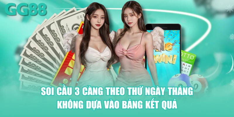 Soi cầu 3 càng theo thứ ngày tháng không dựa vào bảng kết quả